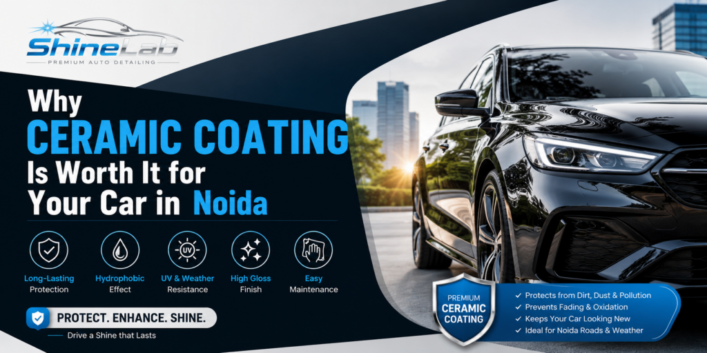 Why Ceramic Coating Is Worth It for Your Car in Noida