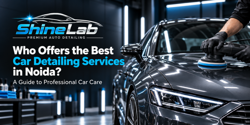 ShineLab’s Noida car detailing guide